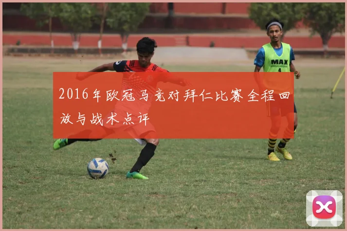 2016年欧冠马竞对拜仁比赛全程回放与战术点评