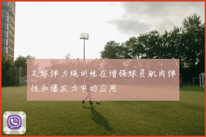 足球弹力绳训练在增强球员肌肉弹性和爆发力中的应用